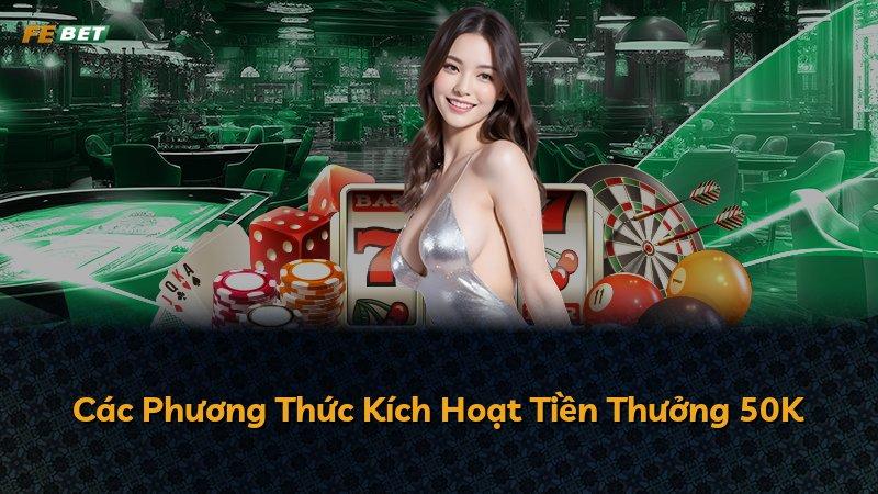 Các Phương Thức Kích Hoạt Tiền Thưởng 50K