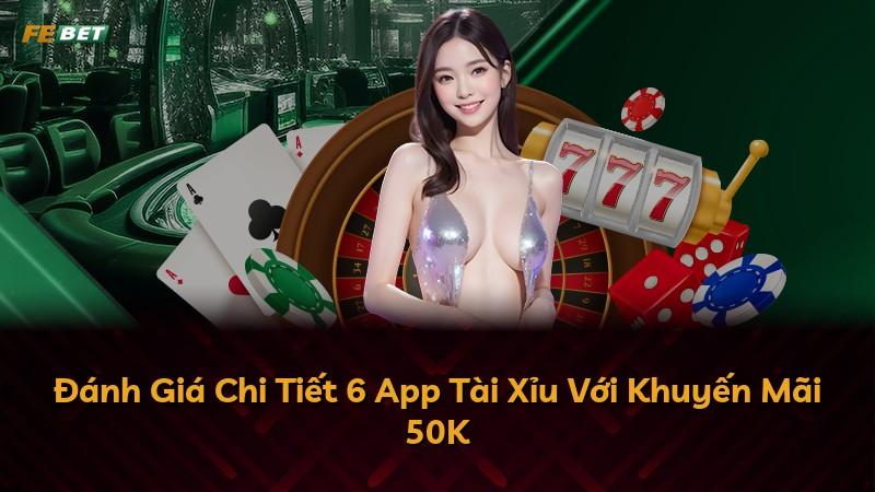 Đánh Giá Chi Tiết 6 App Tài Xỉu Với Khuyến Mãi 50K