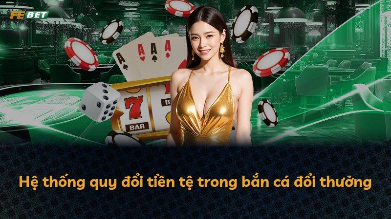 Hệ thống quy đổi tiền tệ trong bắn cá đổi thưởng