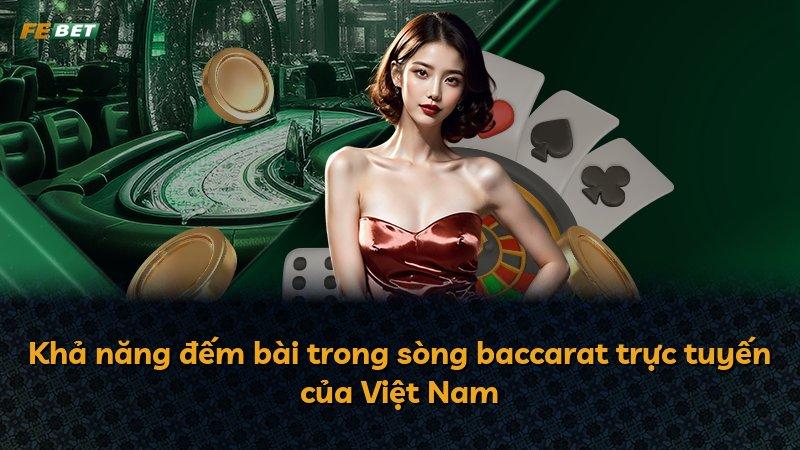 Khả năng đếm bài trong sòng baccarat trực tuyến của Việt Nam
