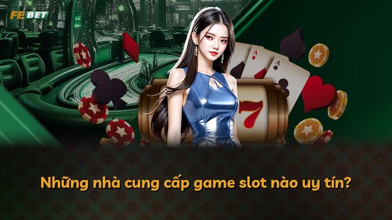 Những nhà cung cấp game slot nào uy tín?