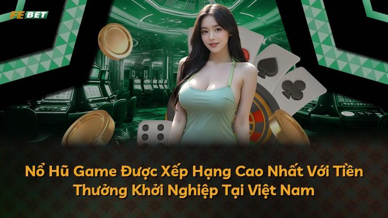 Nổ Hũ Game Được Xếp Hạng Cao Nhất Với Tiền Thưởng Khởi Nghiệp Tại Việt Nam